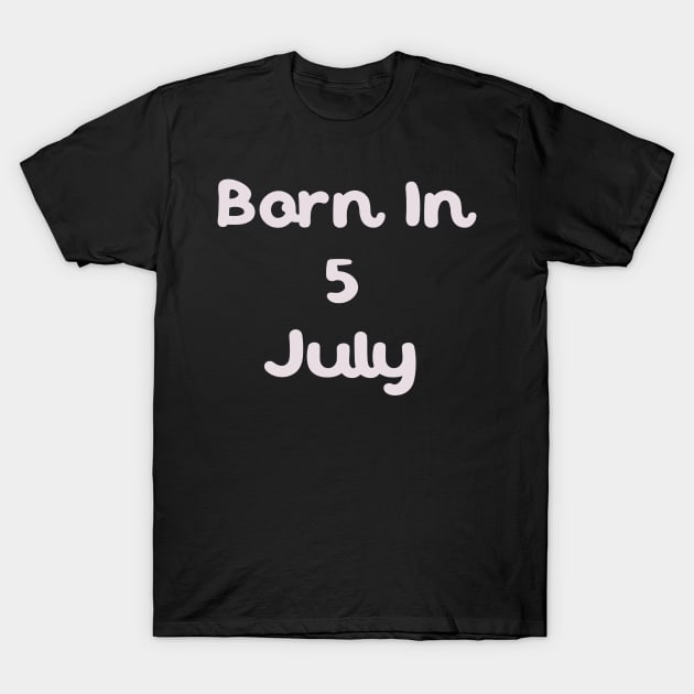 Born In 5 July T-Shirt by Fandie